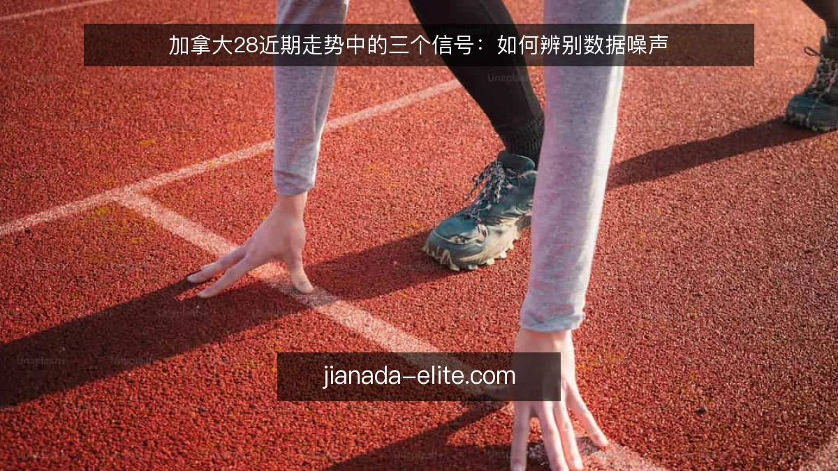 加拿大28近期走势中的三个信号：如何辨别数据噪声