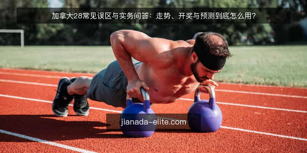 加拿大28常见误区与实务问答:走势、开奖与预测到底怎么用? — 先弄清问题边界:加拿大28的走势、开奖与预测是什么关系? 配图