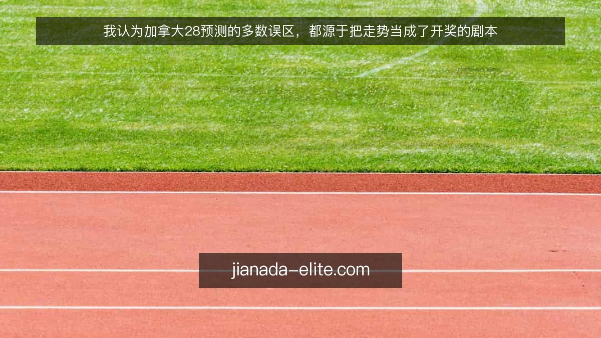 我认为加拿大28预测的多数误区，都源于把走势当成了开奖的剧本